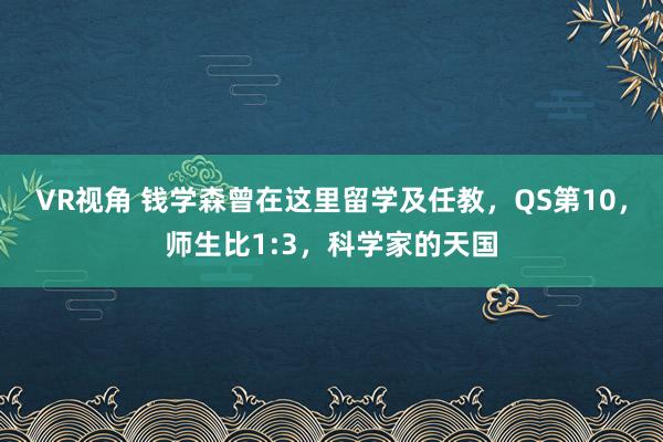VR视角 钱学森曾在这里留学及任教，QS第10，师生比1:3，科学家的天国